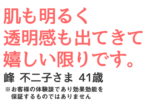 肌も明るく透明感も出てきて嬉しい限りです。